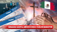 Semana Santa en México 2024: GUÍA RÁPIDA para comprar vuelos baratos EN LÍNEA