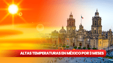 Olas de calor en México por 3 meses: ¿cuáles son los ESTADOS que SUFRIRÁN altas temperaturas?