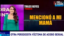 Periodista Trilce Reyes revela que es víctima de acoso sexual por sujeto y su hermano: “Me aterra bastante”