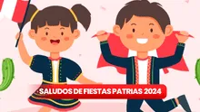 Saludos de Fiestas Patrias 2024: lista completa de las mejores dedicatorias para enviar a mis amigos