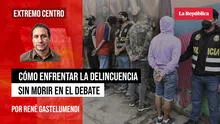 Cómo enfrentar la delincuencia sin morir en el debate, por René Gastelumendi