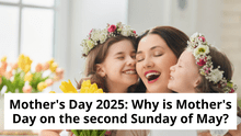 Mother's Day 2025: Why is Mother's Day on the second Sunday of May?