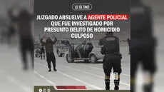 Juzgado absuelve a agente policial que fue investigado por presunto delito de homicidio culposo