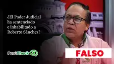 ¿El Poder Judicial ha sentenciado e inhabilitado a Roberto Sánchez?