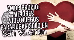 ¿Solo en San Valentín? Conoce estos videojuegos que te podrían hacer compañía en este día