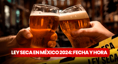 ¿Cuándo empieza la ley seca para las elecciones de México 2024? Conoce la fecha y multas AQUÍ