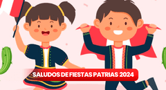 Saludos de Fiestas Patrias 2024: lista completa de las mejores dedicatorias para enviar a mis amigos