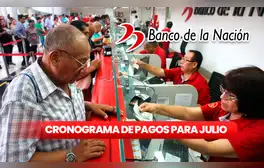 Cronograma de pagos del Banco de la Nación: revisa AQUÍ las fechas para cobrar sueldos y pensiones en julio