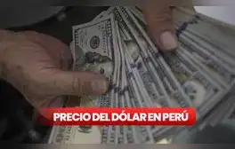 Precio del dólar hoy en el Perú: revisa el tipo de cambio para este viernes 12 de julio