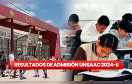 Resultados del examen de admisión UNSAAC 2024 ordinario fase 2: revisa AQUÍ la lista de ingresantes