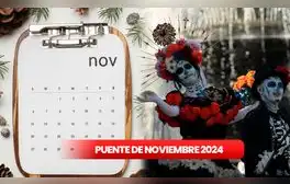 ¿Cuándo es el puente de noviembre 2024 en México? Fecha OFICIAL del próximo FESTIVO del año