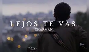 "Lejos te vas" es el nuevo tema de Charman