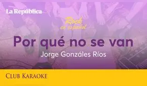 Por qué no se van, canción de Jorge Gonzáles Ríos
