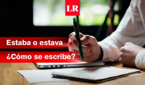 ¿Cómo se escribe, ‘estaba’ o ‘estava’? Conoce la forma correcta de usar esta palabra