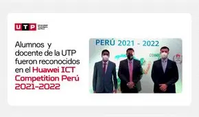 Alumnos y docente de la UTP fueron reconocidos en el Huawei ICT Competition Network Track Perú 2021-2022