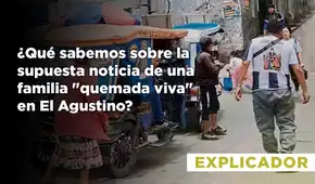 ¿Qué sabemos sobre la supuesta noticia de una familia "quemada viva" en El Agustino? ¿Qué sabemos sobre la supuesta noticia de una familia "quemada viva" en El Agustino?