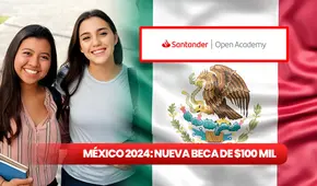NUEVA BECA de $100 MIL: GUÍA para ser beneficiario del programa de Banco Santander México 2024