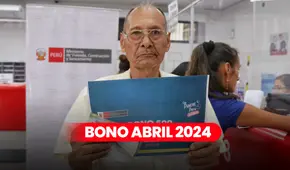 Solicita el BONO de S/500 en abril 2024: mira si eres BENEFICIARIO y los requisitos