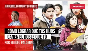 Cómo lograr que tus hijos ganen el doble que tú, por Miguel Palomino