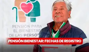 Pensión Bienestar para Adultos Mayores, agosto 2024: CALENDARIO OFICIAL de registro para nuevos beneficiarios