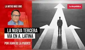 La nueva tercera vía en América Latina, por Juan de la Puente La nueva tercera vía en América Latina, por Juan de la Puente