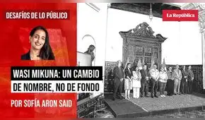 Wasi Mikuna: Un cambio de nombre, no de fondo, por Sofía Aron Wasi Mikuna: Un cambio de nombre, no de fondo, por Sofía Aron