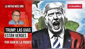 Trump, las uvas están verdes, por Juan De la Puente Trump, las uvas están verdes, por Juan De la Puente