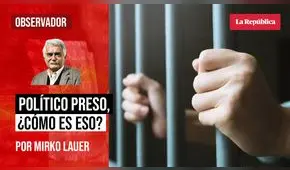 Político preso, ¿Cómo es eso?, por Mirko Lauer