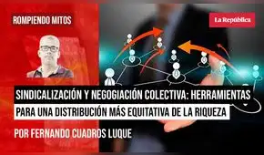 Sindicalización y negociación colectiva: herramientas claves para una distribución más equitativa de la riqueza, por Fernando Cuadros Luque Sindicalización y negociación colectiva: herramientas claves para una distribución más equitativa de la riqueza, por Fernando Cuadros Luque