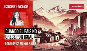 Cuando el país no crece por igual, por Mónica Muñoz-Nájar