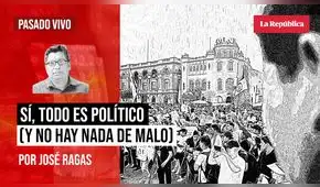 Sí, todo es político (y no hay nada de malo en eso), por José Ragas