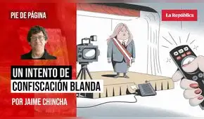 Un intento de confiscación blanda, por Jaime Chincha