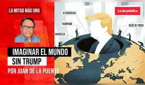 Imaginar el mundo sin Trump, por Juan De la Puente
