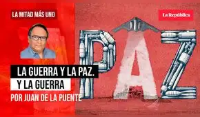 La guerra y la paz. Y la guerra, por Juan De la Puente La guerra y la paz. Y la guerra, por Juan De la Puente