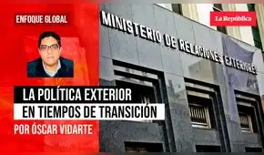 La política exterior en tiempos de transición, por Oscar Vidarte Arévalo La política exterior en tiempos de transición, por Oscar Vidarte Arévalo