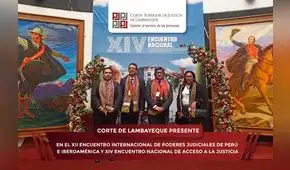 Corte de Lambayeque presente en el XII encuentro internacional de poderes judiciales de Perú e Iberoamérica y XIV encuentro nacional de acceso a la justicia