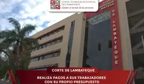 Corte de Lambayeque realiza pagos a sus trabajadores con su propio presupuesto