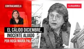 El cálido diciembre, inocente aliado, por Rosa María Palacios