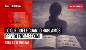Lo que duele cuando hablamos de violencia sexual, por Las Tejedoras