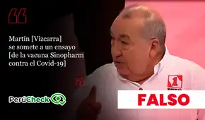 Martín Vizcarra no fue parte del ensayo clínico de las vacunas Sinopharm, como indicó el candidato Mario Vizcarra