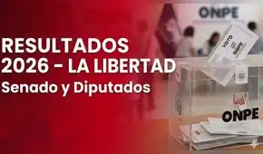 Resultados Elecciones 2026 en La Libertad: senadores y diputados electos HOY, domingo 12 de abril