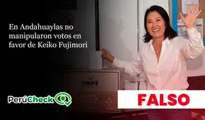 Es falso que en Andahuaylas se hayan manipulado votos en favor de Keiko Fujimori
