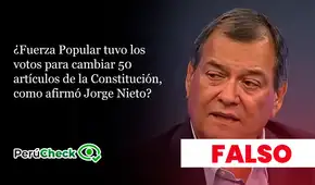 ¿Fuerza Popular ha tenido los votos para cambiar 50 artículos de la Constitución, como afirmó Jorge Nieto?