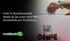 Toda la desinformación detrás de las actas serie 900 desmentida por PerúCheck
