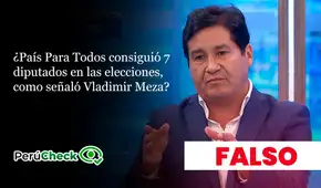 Es falso que País Para Todos haya conseguido 7 diputados en las elecciones, como señaló su presidente Vladimir Meza