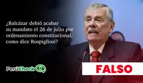 ¿Balcázar debió acabar su mandato el 26 de julio por ordenamiento constitucional, como dice Rospigliosi?