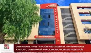 Juzgado de Investigación Preparatoria Transitorio de Chiclayo continuará operando hasta enero de 2027