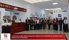 Corte de Lambayeque inaugura Módulo de Atención al Usuario en la Unidad de Flagrancia