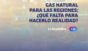Gas natural para las regiones: expertos analizarán cómo ampliar su acceso Gas natural para las regiones: expertos analizarán cómo ampliar su acceso