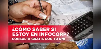 Infocorp: consulta AQUÍ con tu DNI si te encuentras en el reporte de la central de riesgo